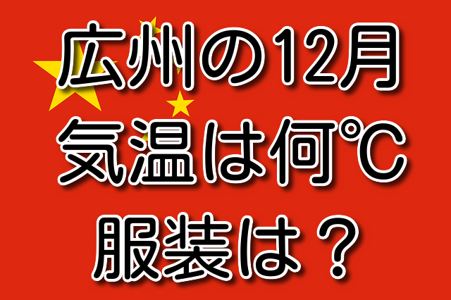 広州の12月の気温と服装 気温は何℃？ 服装はどう？