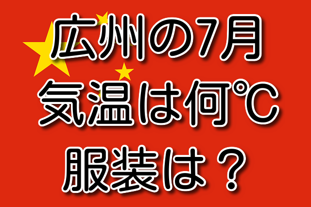 広州の7月の気温と服装 気温は何℃？ 服装はどう？