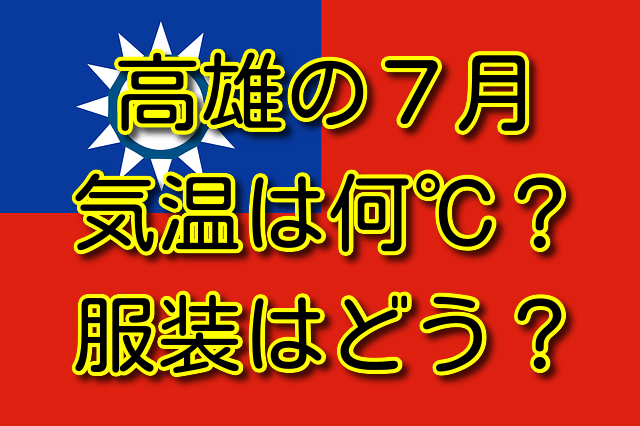 高雄の7月の気温と服装 気温は何℃？服装はどう？