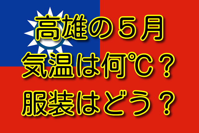 高雄の5月の気温と服装 気温は何℃？服装はどう？