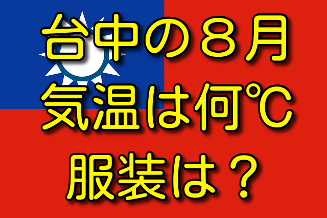 台中の8月の気温と服装 気温は何℃？平均気温 最高気温 最低気温 服装はどう？