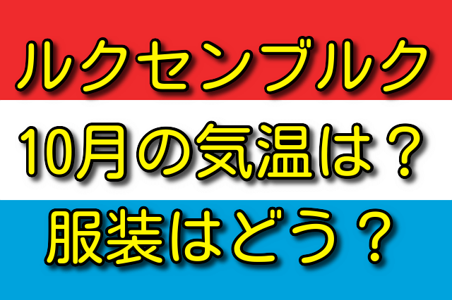 ルクセンブルクの10月の気温と服装 気温は何℃？ 服装はどう？